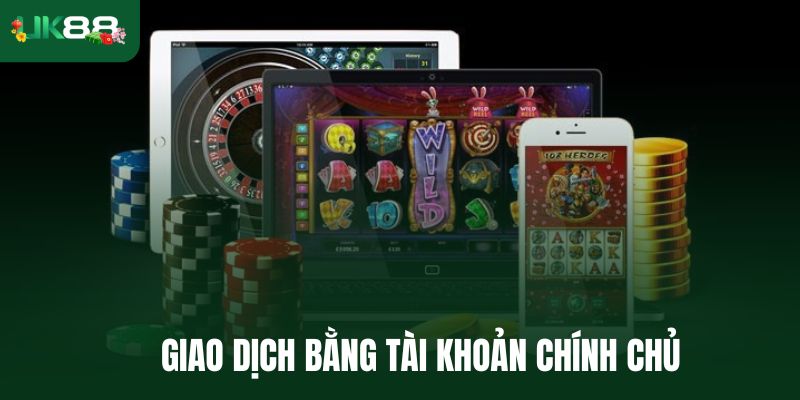 Giao dịch bằng tài khoản chính chủ để luôn chủ động