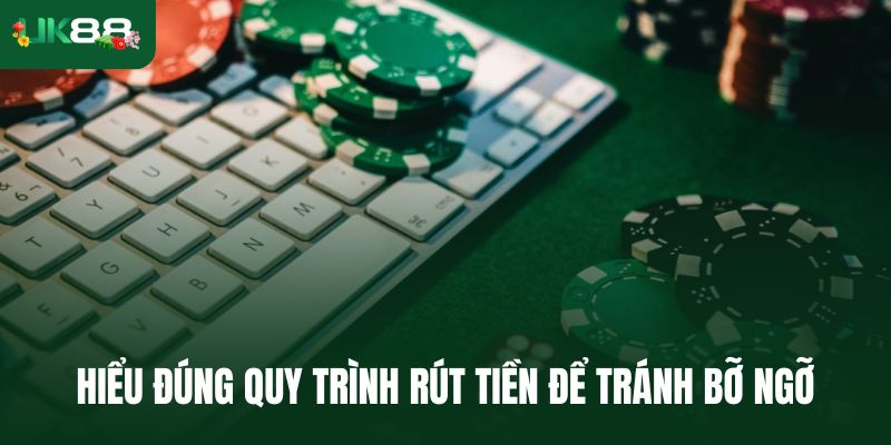 Hiểu đúng quy trình rút tiền để tránh bỡ ngỡ