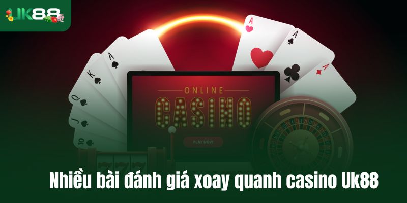 Không khó để bắt gặp các bài đánh giá xoay quanh casino Uk88