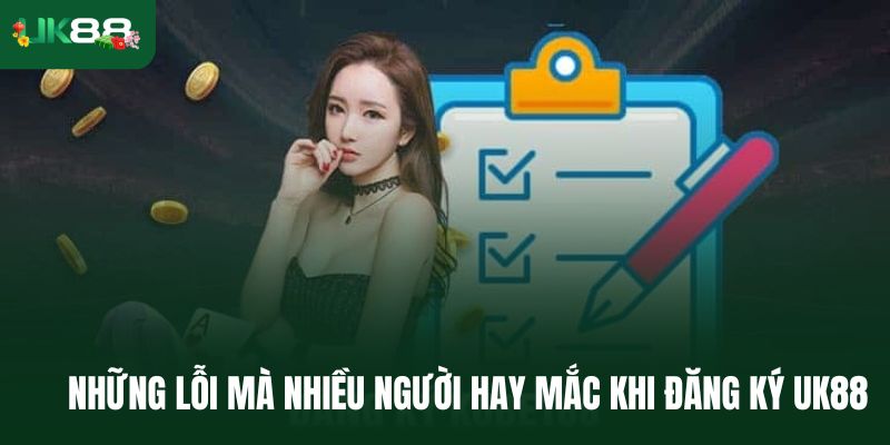 Những cú trượt mà nhiều người hay mắc khi đăng ký Uk88