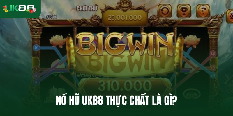 Nổ hũ Uk88 thực chất là gì?