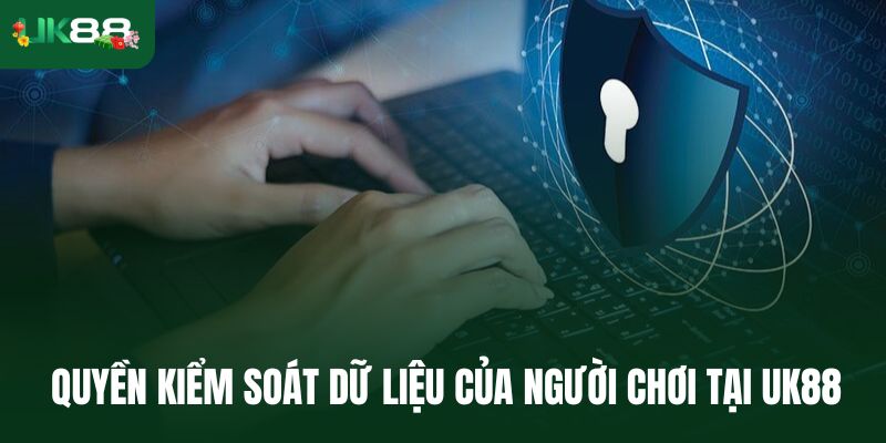 Quyền kiểm soát dữ liệu của người chơi tại Uk88