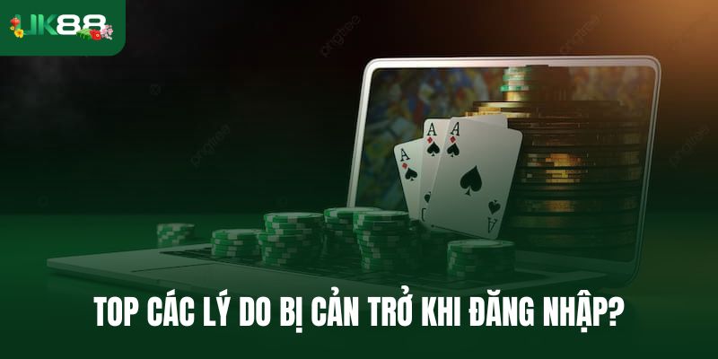 Top các lý do mà người mới thường bị cản trở khi đăng nhập Uk88?
